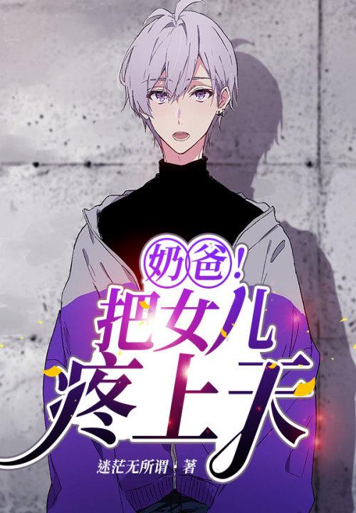 奶爸把女儿疼上天免费阅读二十3章