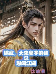 综武大宋皇子的我总想闯江湖百度