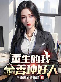 重生的我真不是善种好人无删减