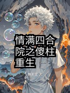 情满四合院之傻柱和我是兄弟