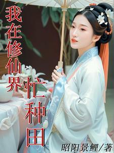 我修仙界忙种田昭阳锦鲤最新章节更新时间