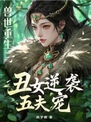 兽世重生丑女逆袭五夫宠妻