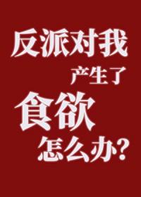 反派对我产生了食欲怎么办 番外