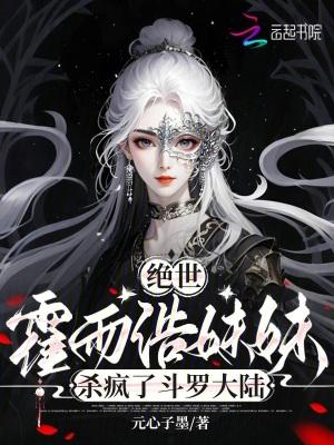 绝世：霍雨浩妹妹杀疯了斗罗大陆的小说叫什么名字