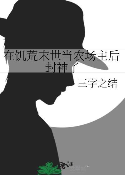 在饥荒末世当农场主后封神了TXT