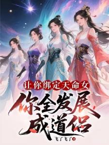 无限绑定天命女,我无敌很合理吧飞了飞了听书