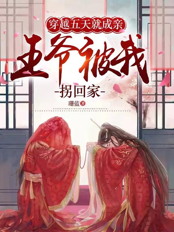 穿越五天就成亲,王爷被我拐回家