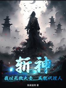 斩神:我以无敌大圣,成就代理人