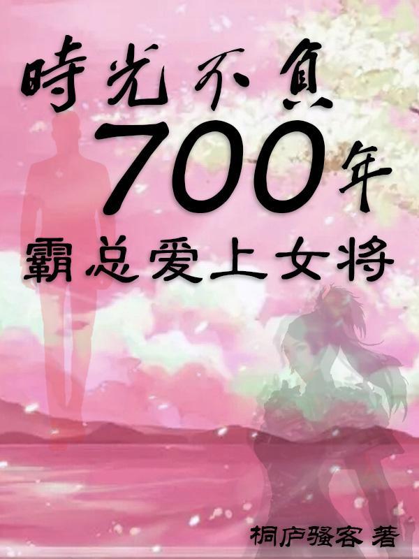 时光不负700年,霸总爱上女将
