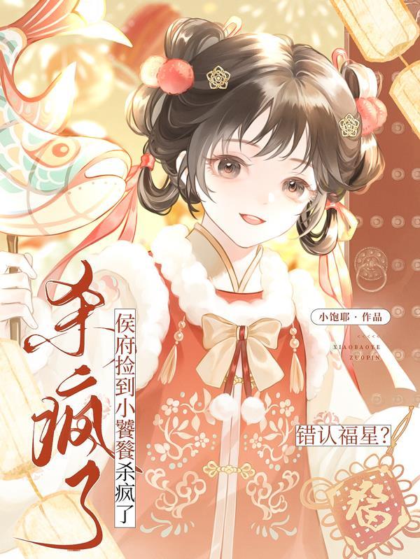 错认福星？侯府捡到小饕餮杀疯了