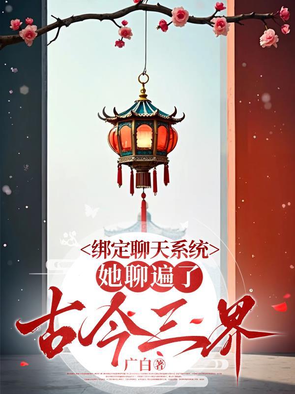 绑定聊天系统,她聊遍了古今三界